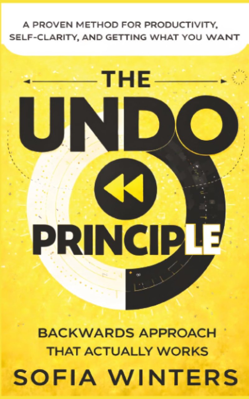 The Undo Principle: The Backwards Approach That Actually Works